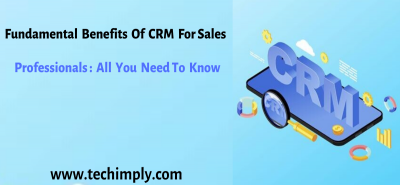 Fundamental Benefits Of CRM For Sales Professionals - All You Need To Know | Techimply